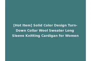 [Hot Item] Solid Color Design Turn-Down Collar Wool Sweater Long Sleeve Knitting Cardigan for Women