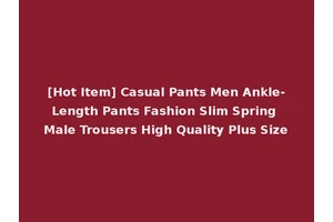 [Hot Item] Casual Pants Men Ankle-Length Pants Fashion Slim Spring Male Trousers High Quality Plus Size