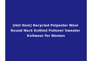 [Hot Item] Recycled Polyester Wool Round Neck Knitted Pullover Sweater Knitwear for Women