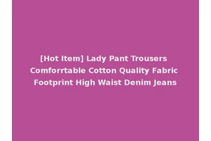 [Hot Item] Lady Pant Trousers Comforrtable Cotton Quality Fabric Footprint High Waist Denim Jeans