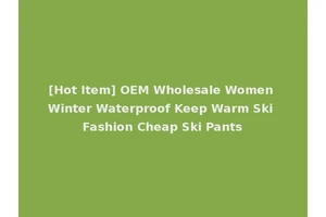 [Hot Item] OEM Wholesale Women Winter Waterproof Keep Warm Ski Fashion Cheap Ski Pants