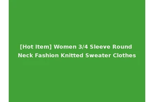 [Hot Item] Women 3/4 Sleeve Round Neck Fashion Knitted Sweater Clothes