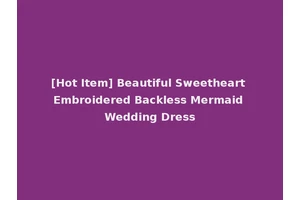 [Hot Item] Beautiful Sweetheart Embroidered Backless Mermaid Wedding Dress