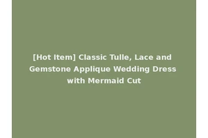 [Hot Item] Classic Tulle, Lace and Gemstone Applique Wedding Dress with Mermaid Cut