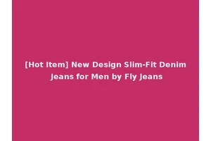 [Hot Item] New Design Slim-Fit Denim Jeans for Men by Fly Jeans