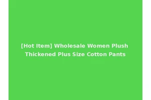 [Hot Item] Wholesale Women Plush Thickened Plus Size Cotton Pants