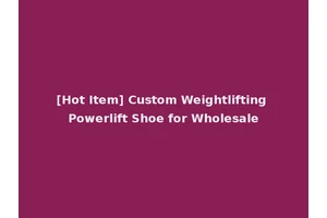 [Hot Item] Custom Weightlifting Powerlift Shoe for Wholesale
