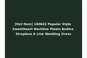 [Hot Item] 160622 Popular Style Sweetheart Neckline Pleats Bodice Strapless A Line Wedding Dress