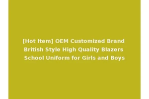 [Hot Item] OEM Customized Brand British Style High Quality Blazers School Uniform for Girls and Boys