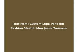 [Hot Item] Custom Logo Pant Hot Fashion Stretch Men Jeans Trousers