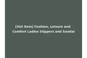 [Hot Item] Fashion, Leisure and Comfort Ladies Slippers and Sandal