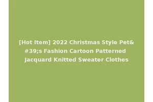 [Hot Item] 2022 Christmas Style Pet's Fashion Cartoon Patterned Jacquard Knitted Sweater Clothes