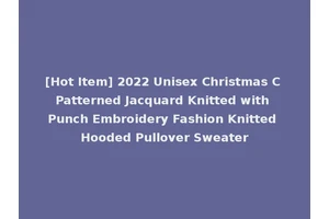 [Hot Item] 2022 Unisex Christmas C Patterned Jacquard Knitted with Punch Embroidery Fashion Knitted Hooded Pullover Sweater