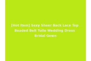[Hot Item] Sexy Sheer Back Lace Top Beaded Belt Tulle Wedding Dress Bridal Gown