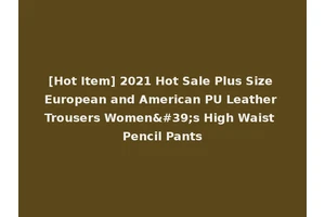 [Hot Item] 2021 Hot Sale Plus Size European and American PU Leather Trousers Women's High Waist Pencil Pants