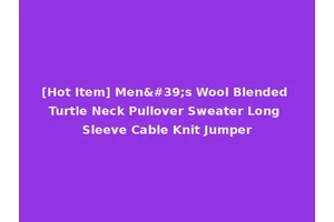 [Hot Item] Men's Wool Blended Turtle Neck Pullover Sweater Long Sleeve Cable Knit Jumper
