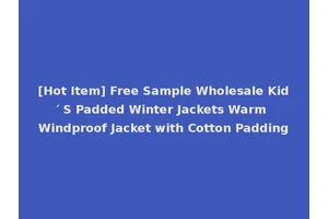 [Hot Item] Free Sample Wholesale Kid′ S Padded Winter Jackets Warm Windproof Jacket with Cotton Padding