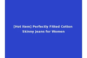[Hot Item] Perfectly Fitted Cotton Skinny Jeans for Women
