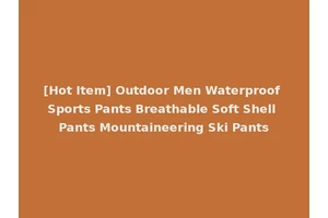 [Hot Item] Outdoor Men Waterproof Sports Pants Breathable Soft Shell Pants Mountaineering Ski Pants
