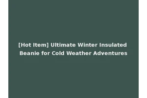[Hot Item] Ultimate Winter Insulated Beanie for Cold Weather Adventures