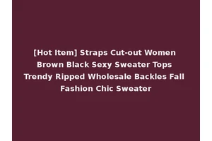 [Hot Item] Straps Cut-out Women Brown Black Sexy Sweater Tops Trendy Ripped Wholesale Backles Fall Fashion Chic Sweater