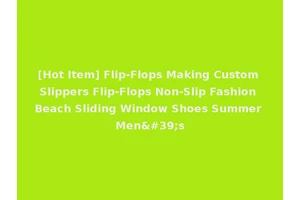 [Hot Item] Flip-Flops Making Custom Slippers Flip-Flops Non-Slip Fashion Beach Sliding Window Shoes Summer Men's