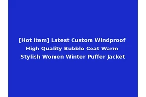 [Hot Item] Latest Custom Windproof High Quality Bubble Coat Warm Stylish Women Winter Puffer Jacket