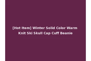 [Hot Item] Winter Solid Color Warm Knit Ski Skull Cap Cuff Beanie