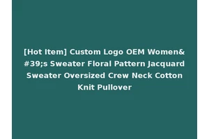 [Hot Item] Custom Logo OEM Women's Sweater Floral Pattern Jacquard Sweater Oversized Crew Neck Cotton Knit Pullover