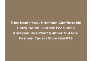 [Hot Item] Ywq, Premium Comfortable Crazy Horse Leather Peas Shoe Abrasion Resistant Rubber Outsole Fashion Causal Shoe Hsw079