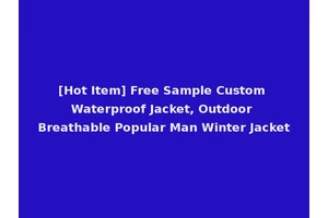 [Hot Item] Free Sample Custom Waterproof Jacket, Outdoor Breathable Popular Man Winter Jacket