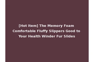 [Hot Item] The Memory Foam Comfortable Fluffy Slippers Good to Your Health Winder Fur Slides