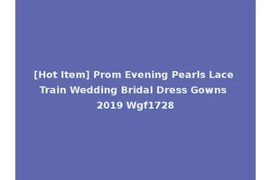 [Hot Item] Prom Evening Pearls Lace Train Wedding Bridal Dress Gowns 2019 Wgf1728