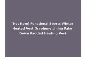 [Hot Item] Functional Sports Winter Heated Vest Graphene Lining Fake Down Padded Heating Vest