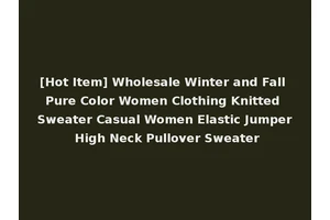 [Hot Item] Wholesale Winter and Fall Pure Color Women Clothing Knitted Sweater Casual Women Elastic Jumper High Neck Pullover Sweater