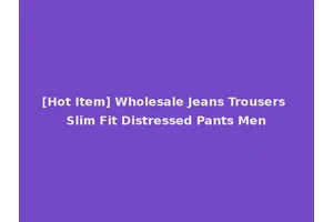 [Hot Item] Wholesale Jeans Trousers Slim Fit Distressed Pants Men