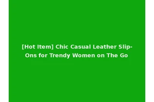 [Hot Item] Chic Casual Leather Slip-Ons for Trendy Women on The Go
