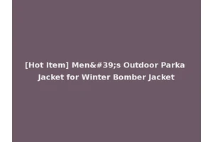 [Hot Item] Men's Outdoor Parka Jacket for Winter Bomber Jacket