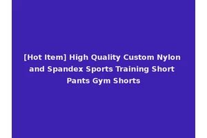 [Hot Item] High Quality Custom Nylon and Spandex Sports Training Short Pants Gym Shorts