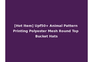[Hot Item] Upf50+ Animal Pattern Printing Polyester Mesh Round Top Bucket Hats