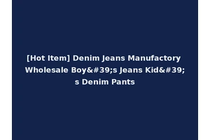 [Hot Item] Denim Jeans Manufactory Wholesale Boy's Jeans Kid's Denim Pants