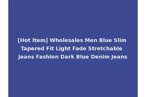 [Hot Item] Wholesales Men Blue Slim Tapered Fit Light Fade Stretchable Jeans Fashion Dark Blue Denim Jeans