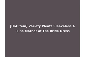 [Hot Item] Variety Pleats Sleeveless A-Line Mother of The Bride Dress