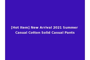 [Hot Item] New Arrival 2021 Summer Casual Cotton Solid Casual Pants