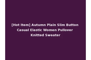 [Hot Item] Autumn Plain Slim Button Casual Elastic Women Pullover Knitted Sweater