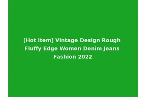 [Hot Item] Vintage Design Rough Fluffy Edge Women Denim Jeans Fashion 2022