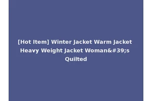 [Hot Item] Winter Jacket Warm Jacket Heavy Weight Jacket Woman's Quilted