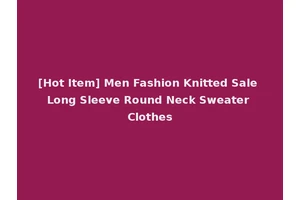 [Hot Item] Men Fashion Knitted Sale Long Sleeve Round Neck Sweater Clothes