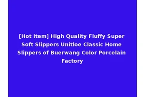 [Hot Item] High Quality Fluffy Super Soft Slippers Unitloe Classic Home Slippers of Buerwang Color Porcelain Factory