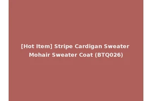 [Hot Item] Stripe Cardigan Sweater Mohair Sweater Coat (BTQ026)